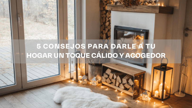 5 consejos para darle a tu hogar un toque calido y acogedor