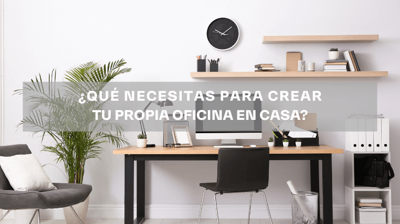 que necesitas para crear tu propia oficina en casa